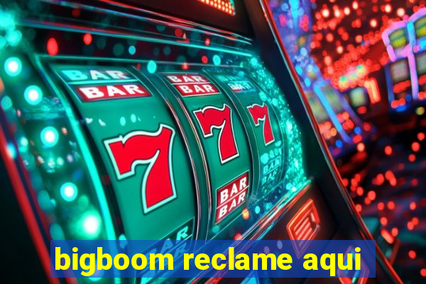 bigboom reclame aqui